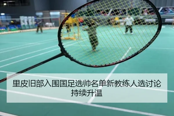 里皮旧部入围国足选帅名单新教练人选讨论持续升温